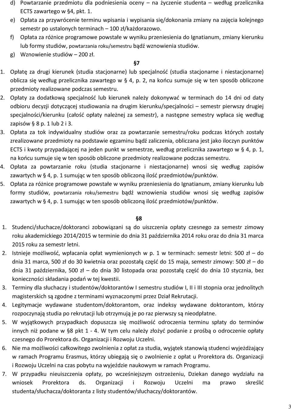 f) za różnice programowe powstałe w wyniku przeniesienia do Ignatianum, zmiany kierunku lub formy studiów, powtarzania roku/semestru bądź wznowienia studiów. g) Wznowienie studiów 200 zł. 7 1.