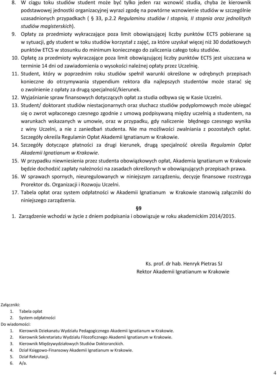 Opłaty za przedmioty wykraczające poza limit obowiązującej liczby punktów ECTS pobierane są w sytuacji, gdy student w toku studiów korzystał z zajęd, za które uzyskał więcej niż 30 dodatkowych