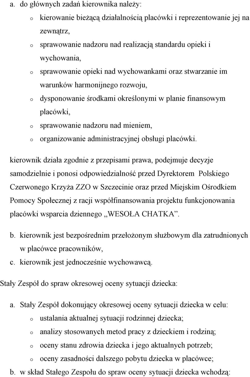 kierwnik działa zgdnie z przepisami prawa, pdejmuje decyzje samdzielnie i pnsi dpwiedzialnść przed Dyrektrem Plskieg Czerwneg Krzyża ZZO w Szczecinie raz przed Miejskim Ośrdkiem Pmcy Spłecznej z