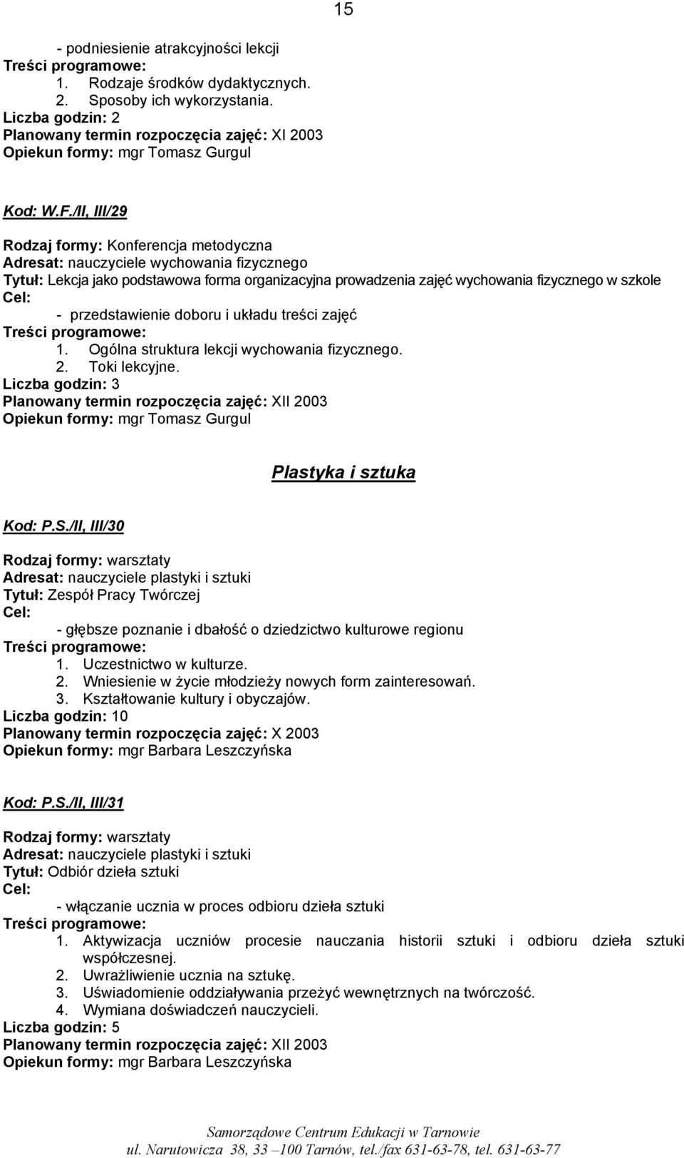 /II, III/29 Rodzaj formy: Konferencja metodyczna Adresat: nauczyciele wychowania fizycznego Tytuł: Lekcja jako podstawowa forma organizacyjna prowadzenia zajęć wychowania fizycznego w szkole -
