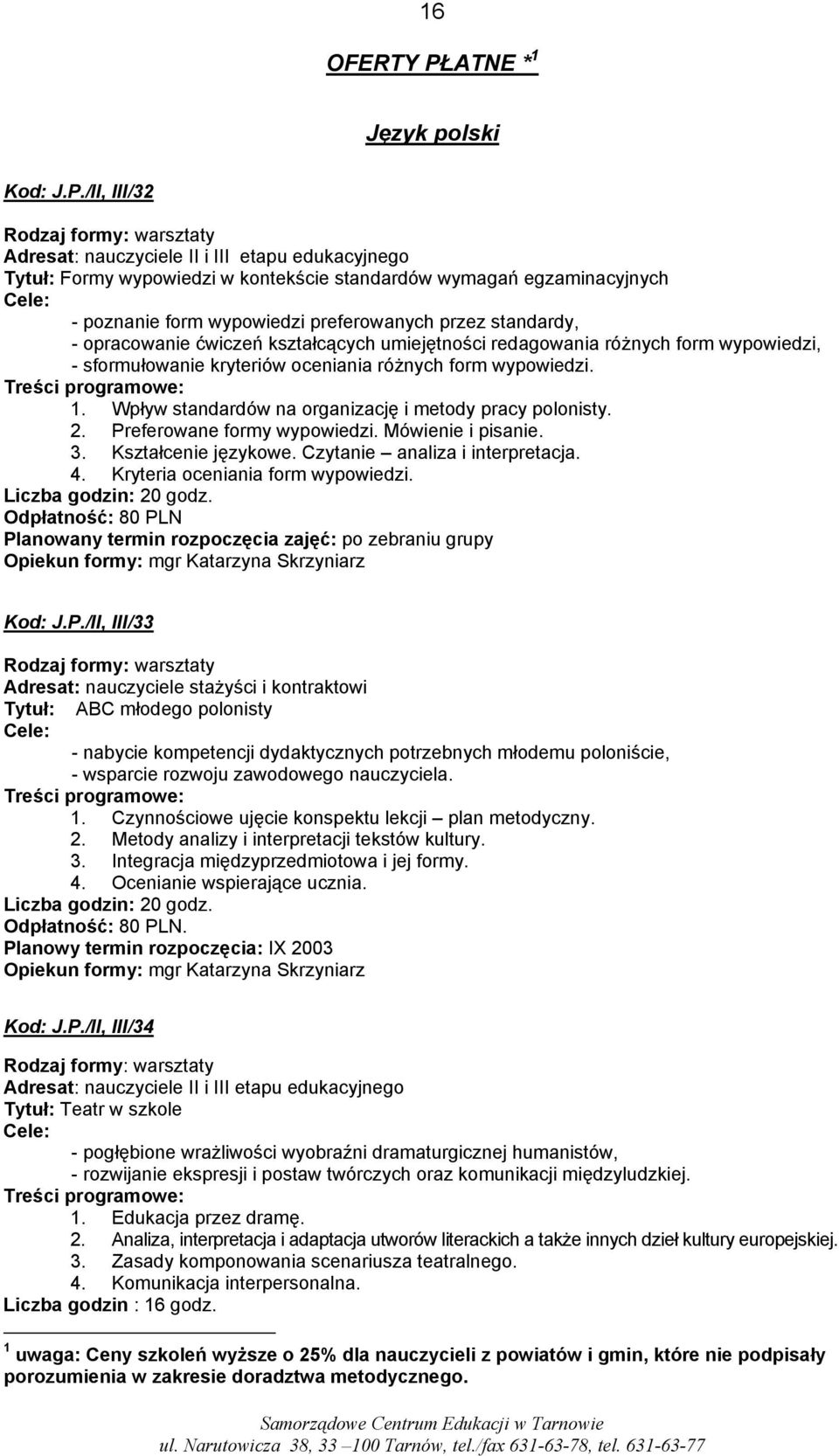 /II, III/32 Adresat: nauczyciele II i III etapu edukacyjnego Tytuł: Formy wypowiedzi w kontekście standardów wymagań egzaminacyjnych Cele: - poznanie form wypowiedzi preferowanych przez standardy, -