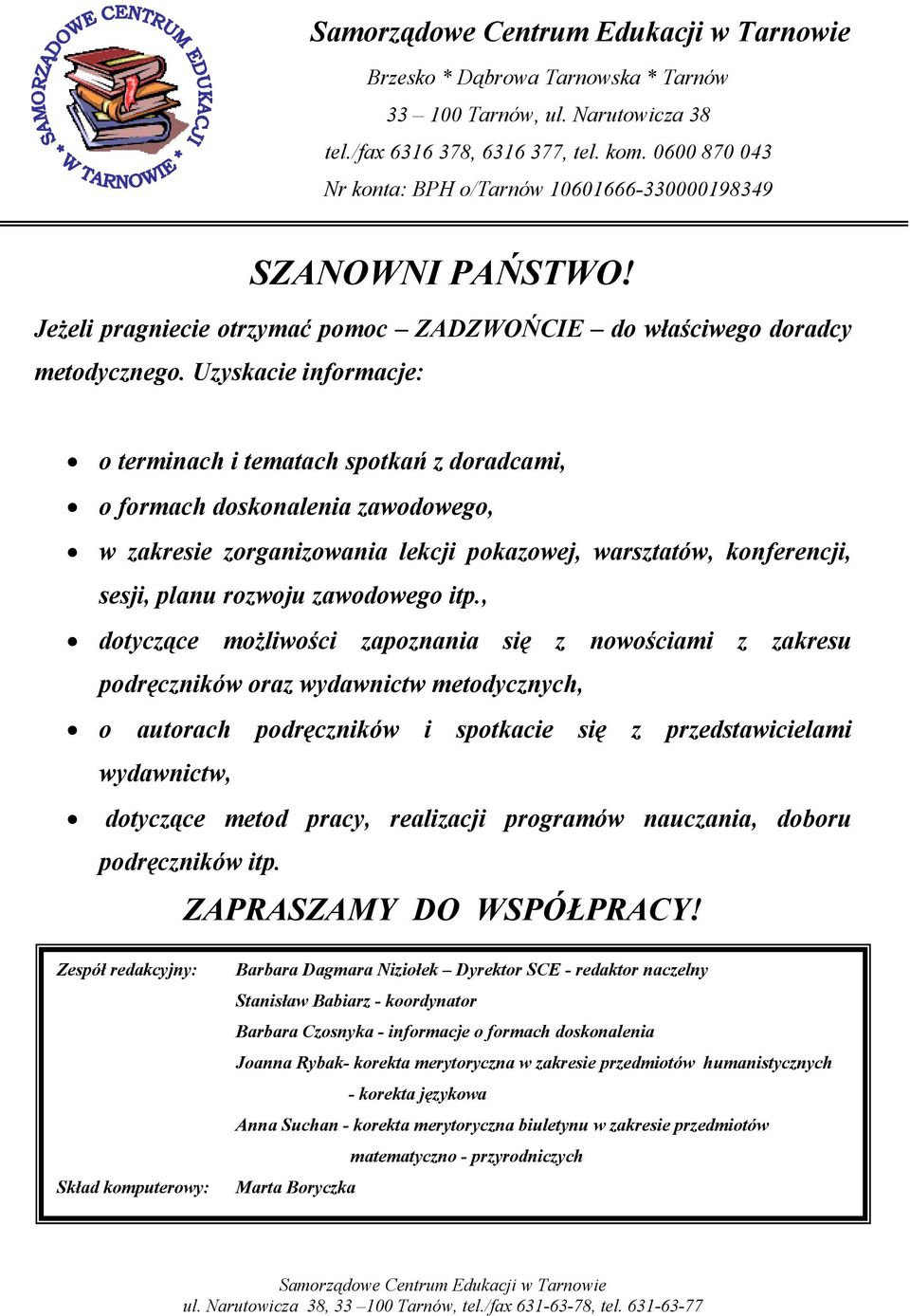 Uzyskacie informacje: o terminach i tematach spotkań z doradcami, o formach doskonalenia zawodowego, w zakresie zorganizowania lekcji pokazowej, warsztatów, konferencji, sesji, planu rozwoju