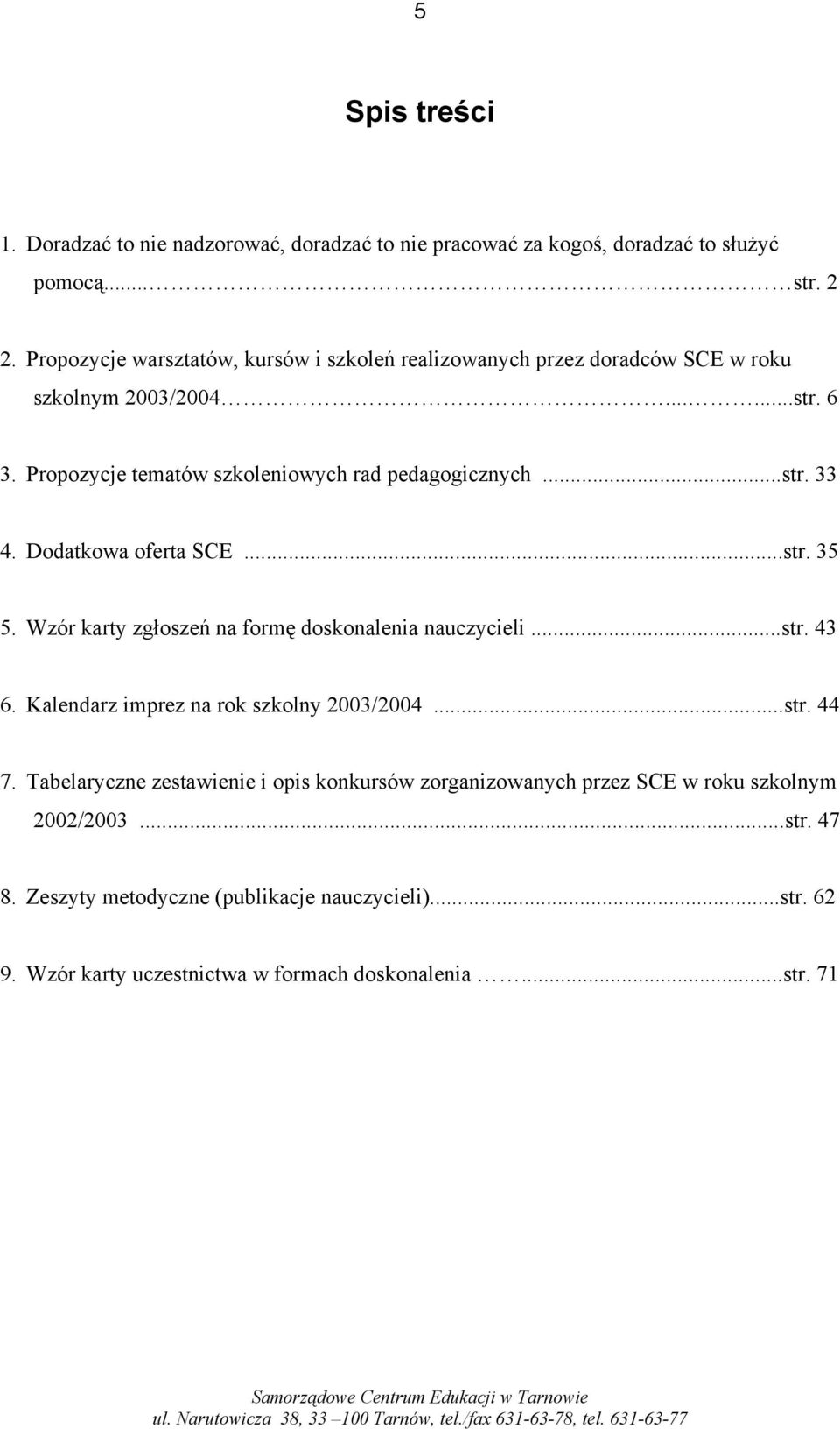 Dodatkowa oferta SCE...str. 35 5. Wzór karty zgłoszeń na formę doskonalenia nauczycieli...str. 43 6. Kalendarz imprez na rok szkolny 2003/2004...str. 44 7.