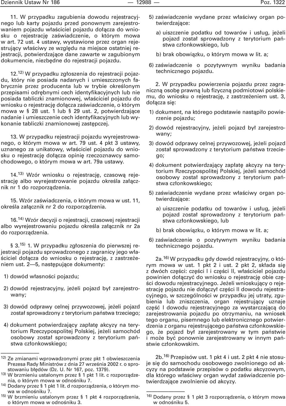 4 ustawy, wystawione przez organ rejestrujàcy w aêciwy ze wzgl du na miejsce ostatniej rejestracji, potwierdzajàce dane zawarte w zagubionym dokumencie, niezb dne do rejestracji pojazdu. 12.