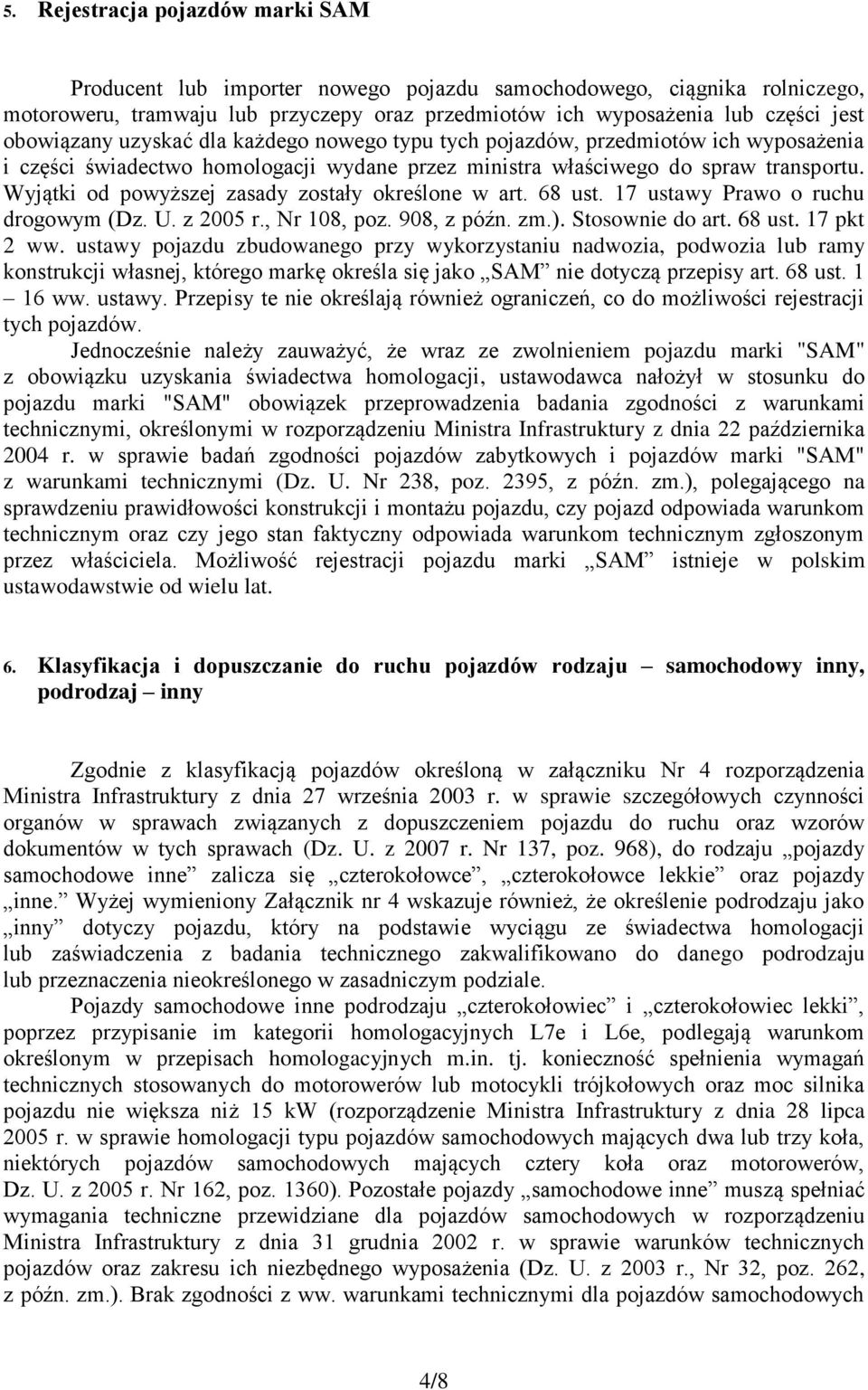 Wyjątki od powyższej zasady zostały określone w art. 68 ust. 17 ustawy Prawo o ruchu drogowym (Dz. U. z 2005 r., Nr 108, poz. 908, z późn. zm.). Stosownie do art. 68 ust. 17 pkt 2 ww.