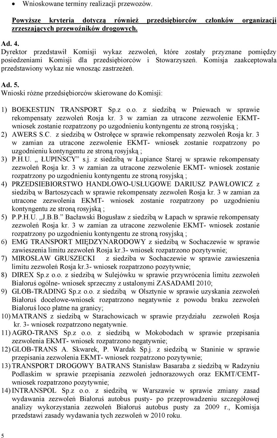 Komisja zaakceptowała przedstawiony wykaz nie wnosząc zastrzeżeń. Ad. 5. Wnioski różne przedsiębiorców skierowane do Komisji: 1) BOEKESTIJN TRANSPORT Sp.z o.o. z siedzibą w Pniewach w sprawie rekompensaty zezwoleń Rosja kr.