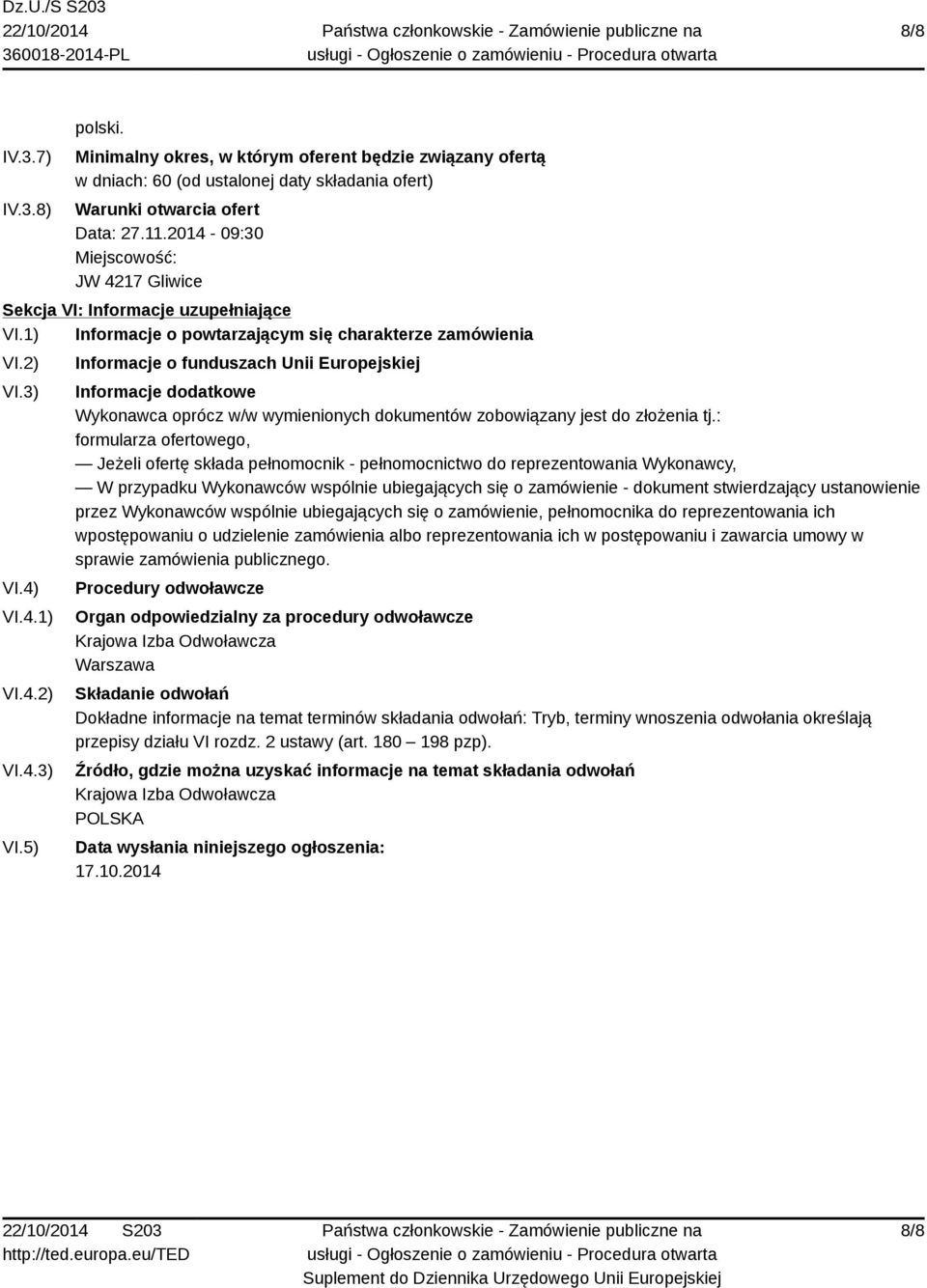 4) VI.4.1) VI.4.2) VI.4.3) VI.5) Informacje o funduszach Unii Europejskiej Informacje dodatkowe Wykonawca oprócz w/w wymienionych dokumentów zobowiązany jest do złożenia tj.