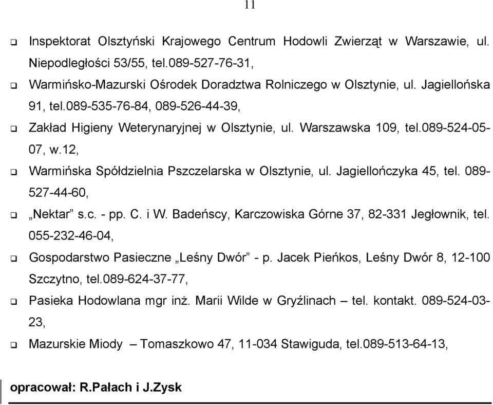 Jagiellończyka 45, tel. 089-527-44-60, Nektar s.c. - pp. C. i W. Badeńscy, Karczowiska Górne 37, 82-331 Jegłownik, tel. 055-232-46-04, Gospodarstwo Pasieczne Leśny Dwór - p.