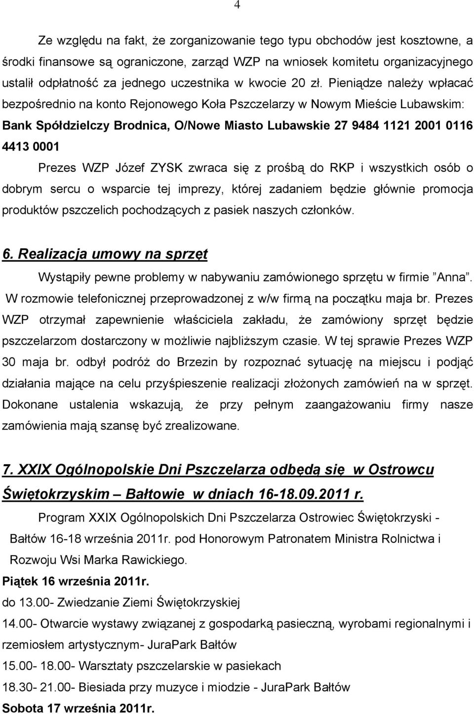 Pieniądze należy wpłacać bezpośrednio na konto Rejonowego Koła Pszczelarzy w Nowym Mieście Lubawskim: Bank Spółdzielczy Brodnica, O/Nowe Miasto Lubawskie 27 9484 1121 2001 0116 4413 0001 Prezes WZP