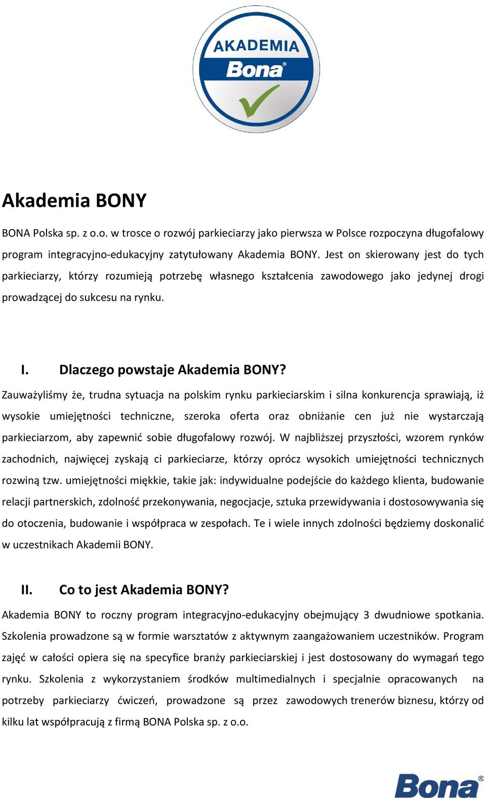 Zauważyliśmy że, trudna sytuacja na polskim rynku parkieciarskim i silna konkurencja sprawiają, iż wysokie umiejętności techniczne, szeroka oferta oraz obniżanie cen już nie wystarczają