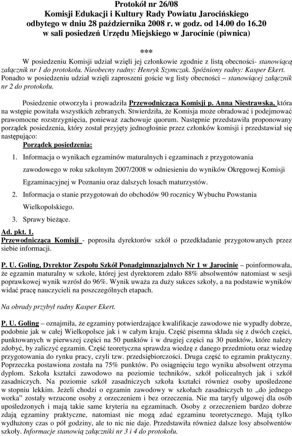 Nieobecny radny: Henryk Szymczak. Spóźniony radny: Kasper Ekert. Ponadto w posiedzeniu udział wzięli zaproszeni goście wg listy obecności stanowiącej załącznik nr 2 do protokołu.