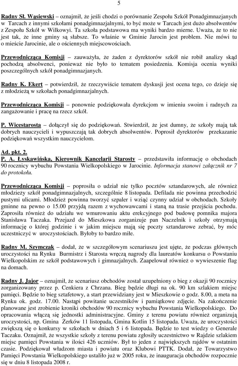Ta szkoła podstawowa ma wyniki bardzo mierne. UwaŜa, Ŝe to nie jest tak, Ŝe inne gminy są słabsze. To właśnie w Gminie Jarocin jest problem.