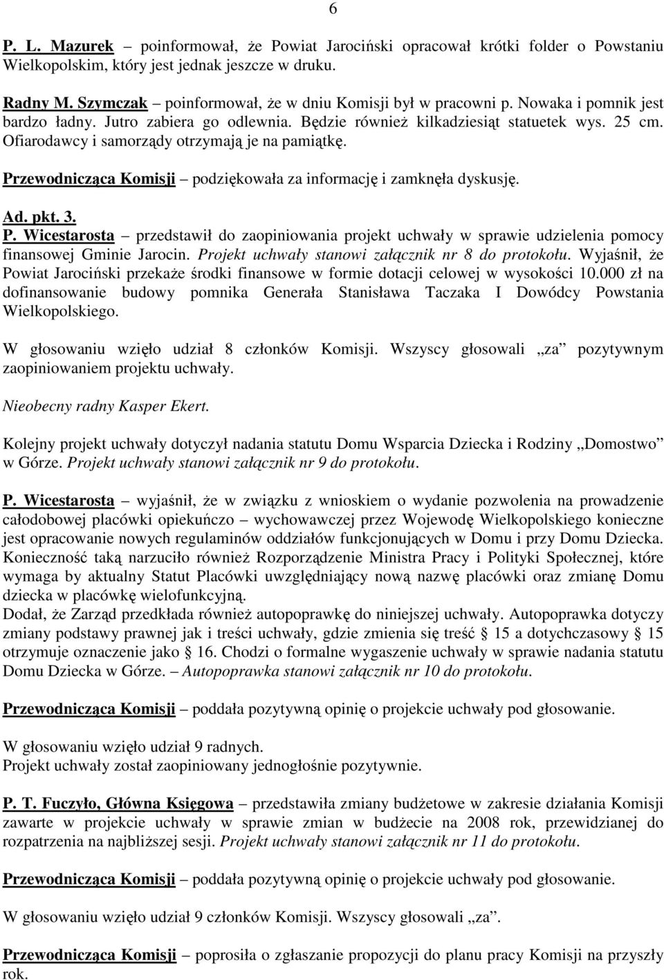Ofiarodawcy i samorządy otrzymają je na pamiątkę. Przewodnicząca Komisji podziękowała za informację i zamknęła dyskusję. Ad. pkt. 3. P. Wicestarosta przedstawił do zaopiniowania projekt uchwały w sprawie udzielenia pomocy finansowej Gminie Jarocin.
