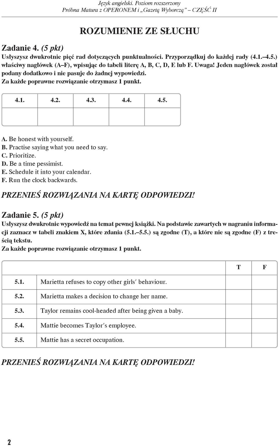 Prioritize. D. Be a time pessimist. E. Schedule it into your calendar. F. Run the clock backwards. Za da nie 5. (5pkt) Usły szysz dwu krot nie wy po wiedź na te mat pew nej książ ki.
