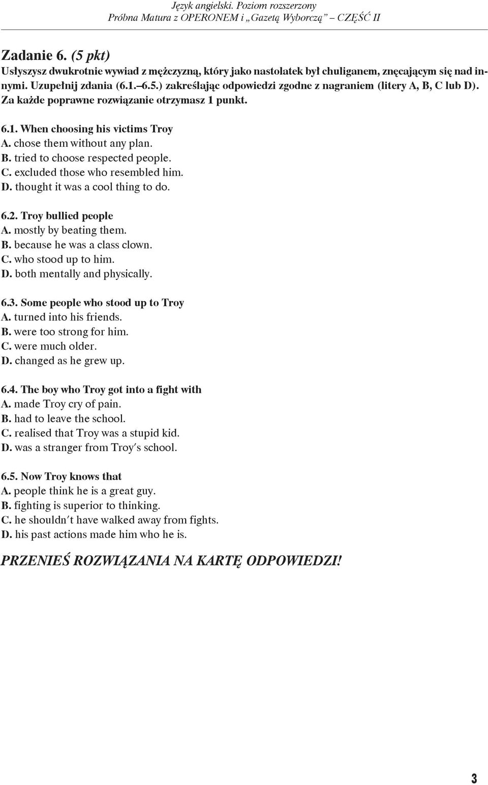 Troy bul lied pe ople A. mo stly by be ating them. B. be cau se he was a class clown. C. who sto od up to him. D. both men tal ly and phy si cal ly. 6.3. So me pe ople who sto od up to Troy A.
