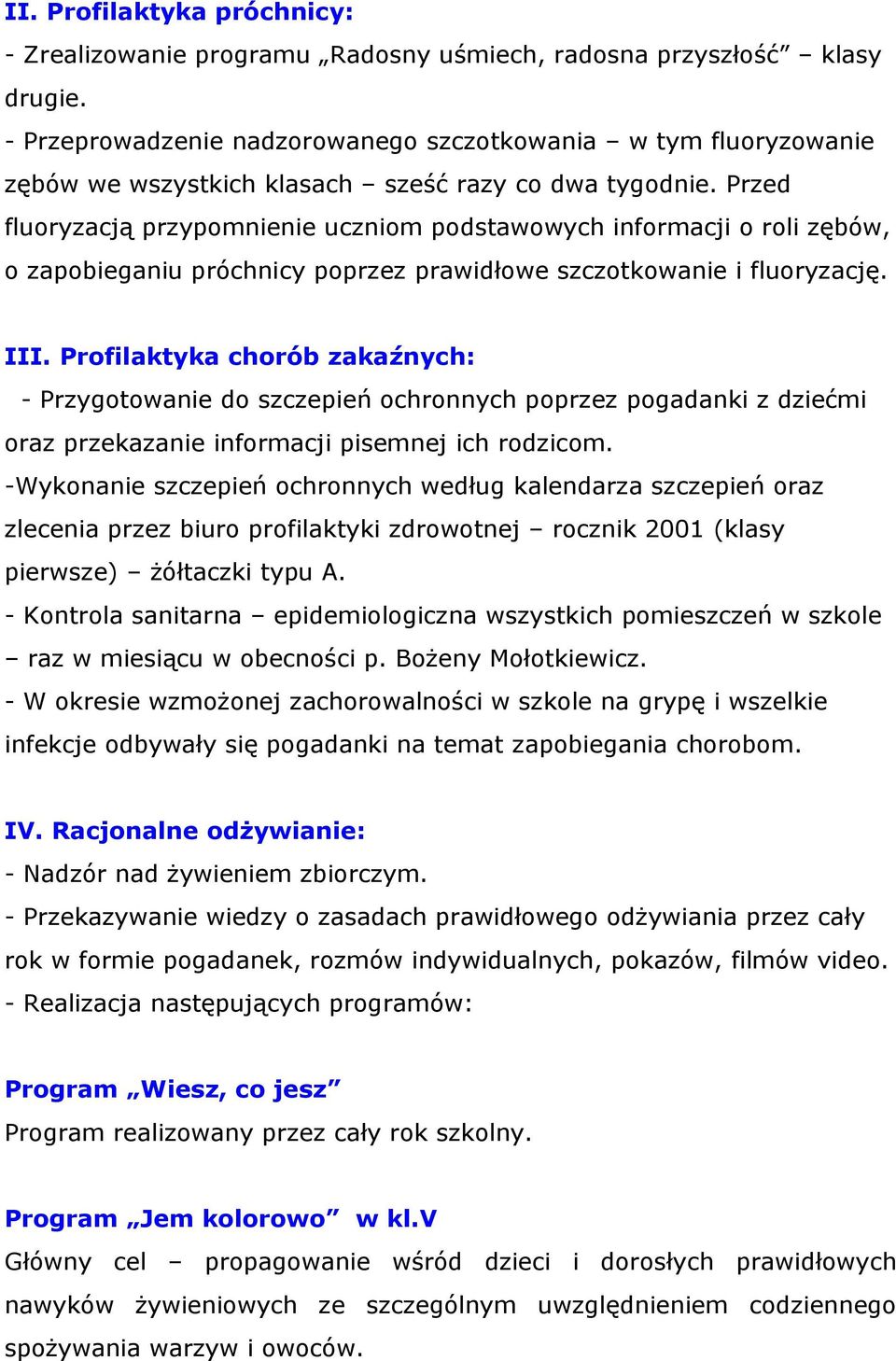 Przed fluoryzacją przypomnienie uczniom podstawowych informacji o roli zębów, o zapobieganiu próchnicy poprzez prawidłowe szczotkowanie i fluoryzację. III.