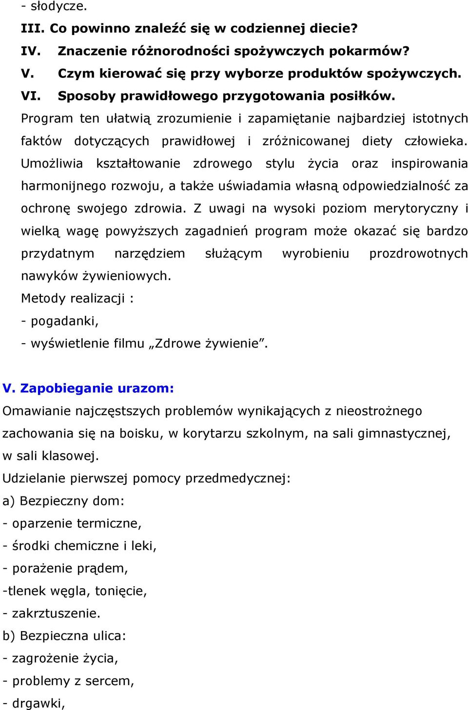 Umożliwia kształtowanie zdrowego stylu życia oraz inspirowania harmonijnego rozwoju, a także uświadamia własną odpowiedzialność za ochronę swojego zdrowia.