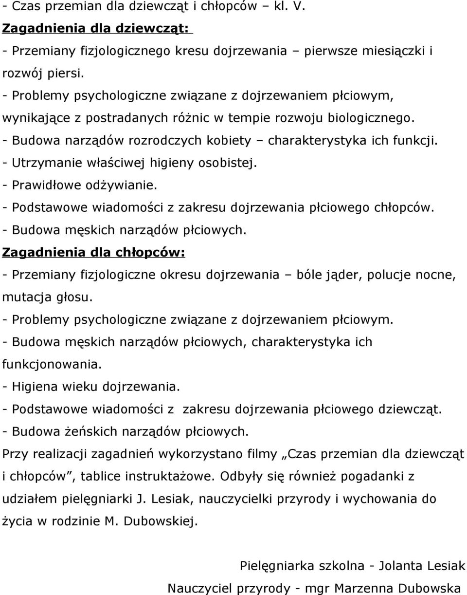 - Utrzymanie właściwej higieny osobistej. - Prawidłowe odżywianie. - Podstawowe wiadomości z zakresu dojrzewania płciowego chłopców. - Budowa męskich narządów płciowych.