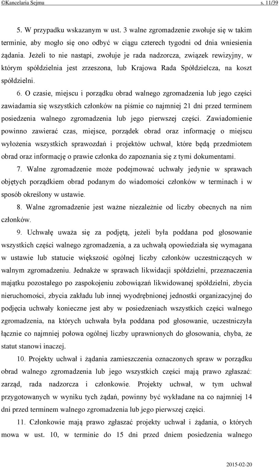 O czasie, miejscu i porządku obrad walnego zgromadzenia lub jego części zawiadamia się wszystkich członków na piśmie co najmniej 21 dni przed terminem posiedzenia walnego zgromadzenia lub jego