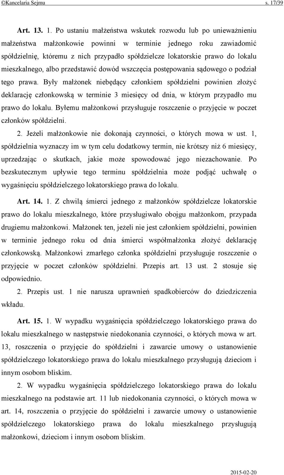 . 1. Po ustaniu małżeństwa wskutek rozwodu lub po unieważnieniu małżeństwa małżonkowie powinni w terminie jednego roku zawiadomić spółdzielnię, któremu z nich przypadło spółdzielcze lokatorskie prawo