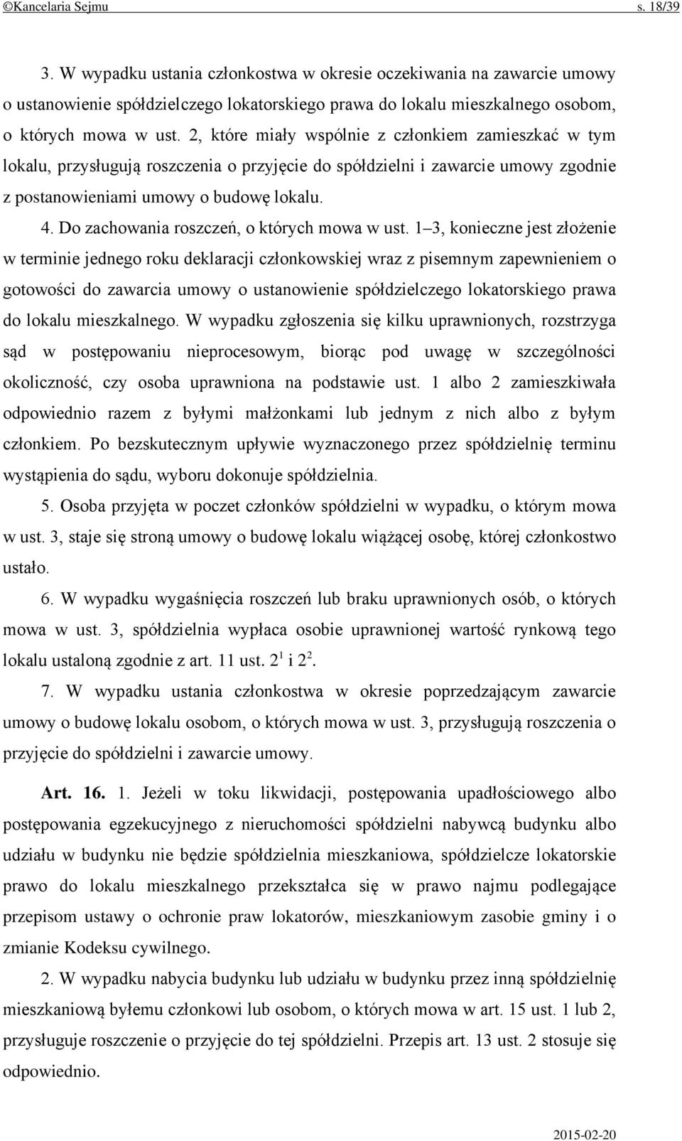 2, które miały wspólnie z członkiem zamieszkać w tym lokalu, przysługują roszczenia o przyjęcie do spółdzielni i zawarcie umowy zgodnie z postanowieniami umowy o budowę lokalu. 4.