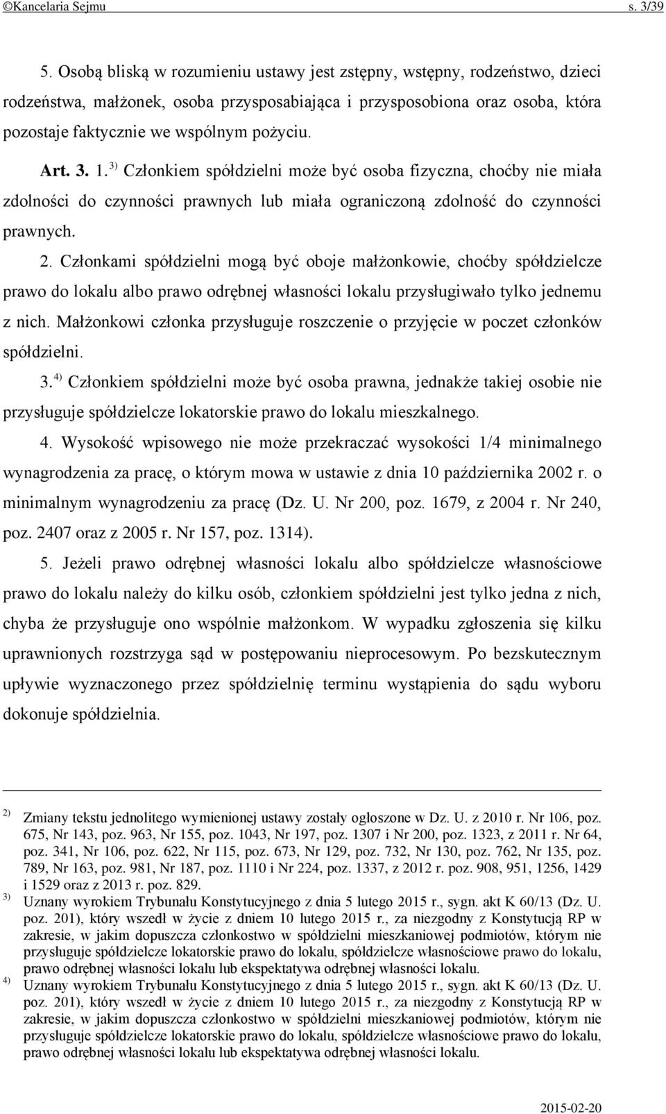 Art. 3. 1. 3) Członkiem spółdzielni może być osoba fizyczna, choćby nie miała zdolności do czynności prawnych lub miała ograniczoną zdolność do czynności prawnych. 2.