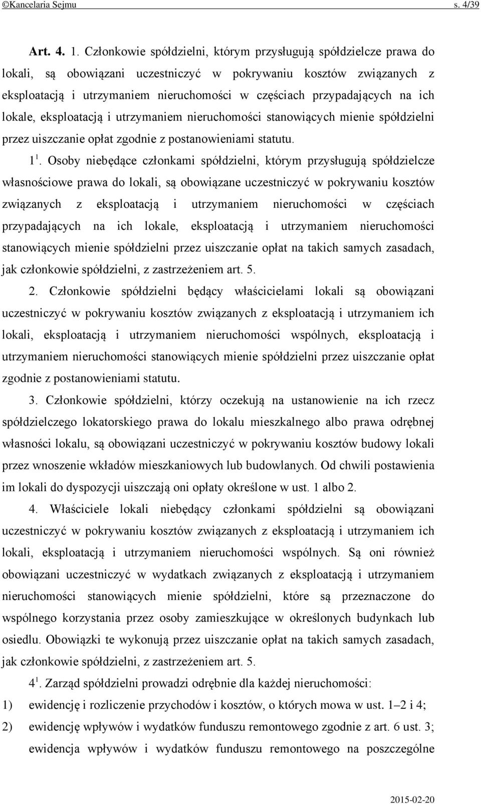 przypadających na ich lokale, eksploatacją i utrzymaniem nieruchomości stanowiących mienie spółdzielni przez uiszczanie opłat zgodnie z postanowieniami statutu. 1 1.