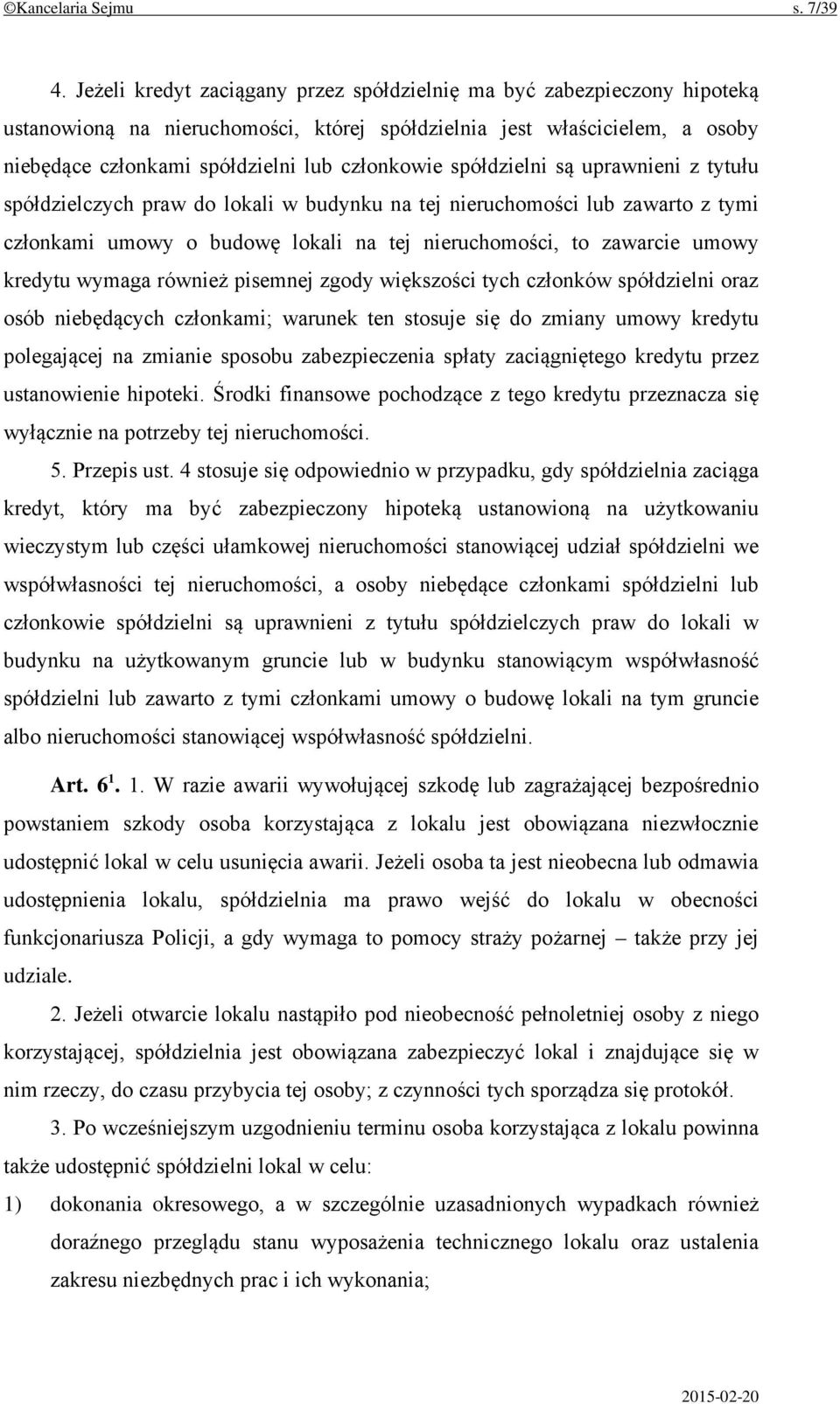 spółdzielni są uprawnieni z tytułu spółdzielczych praw do lokali w budynku na tej nieruchomości lub zawarto z tymi członkami umowy o budowę lokali na tej nieruchomości, to zawarcie umowy kredytu