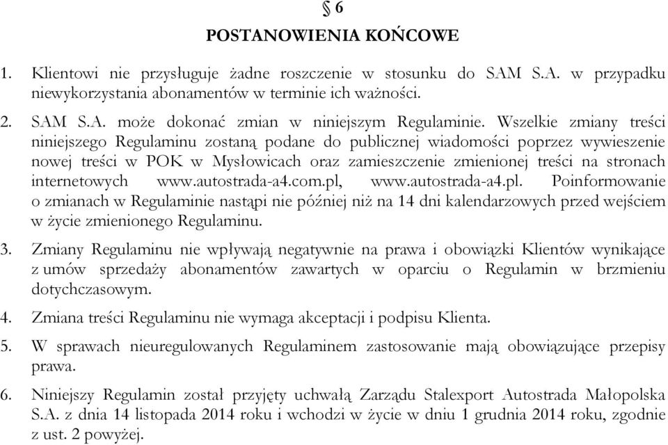 internetowych www.autostrada-a4.com.pl, www.autostrada-a4.pl. Poinformowanie o zmianach w Regulaminie nastąpi nie później niż na 14 dni kalendarzowych przed wejściem w życie zmienionego Regulaminu. 3.