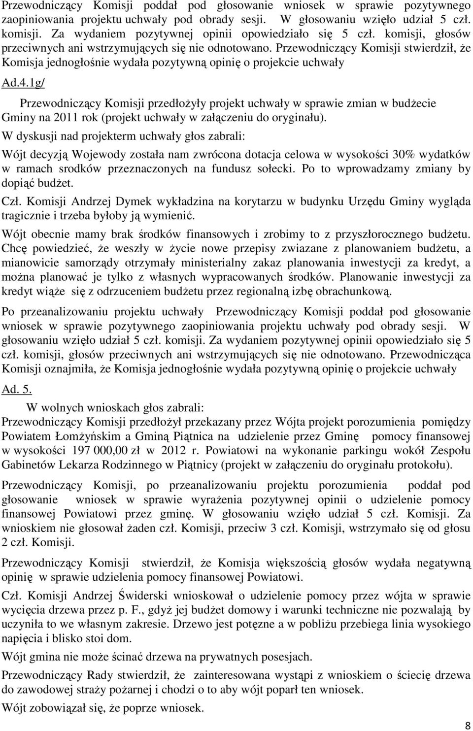 Przewodniczący Komisji stwierdził, że Komisja jednogłośnie wydała pozytywną opinię o projekcie uchwały Ad.4.