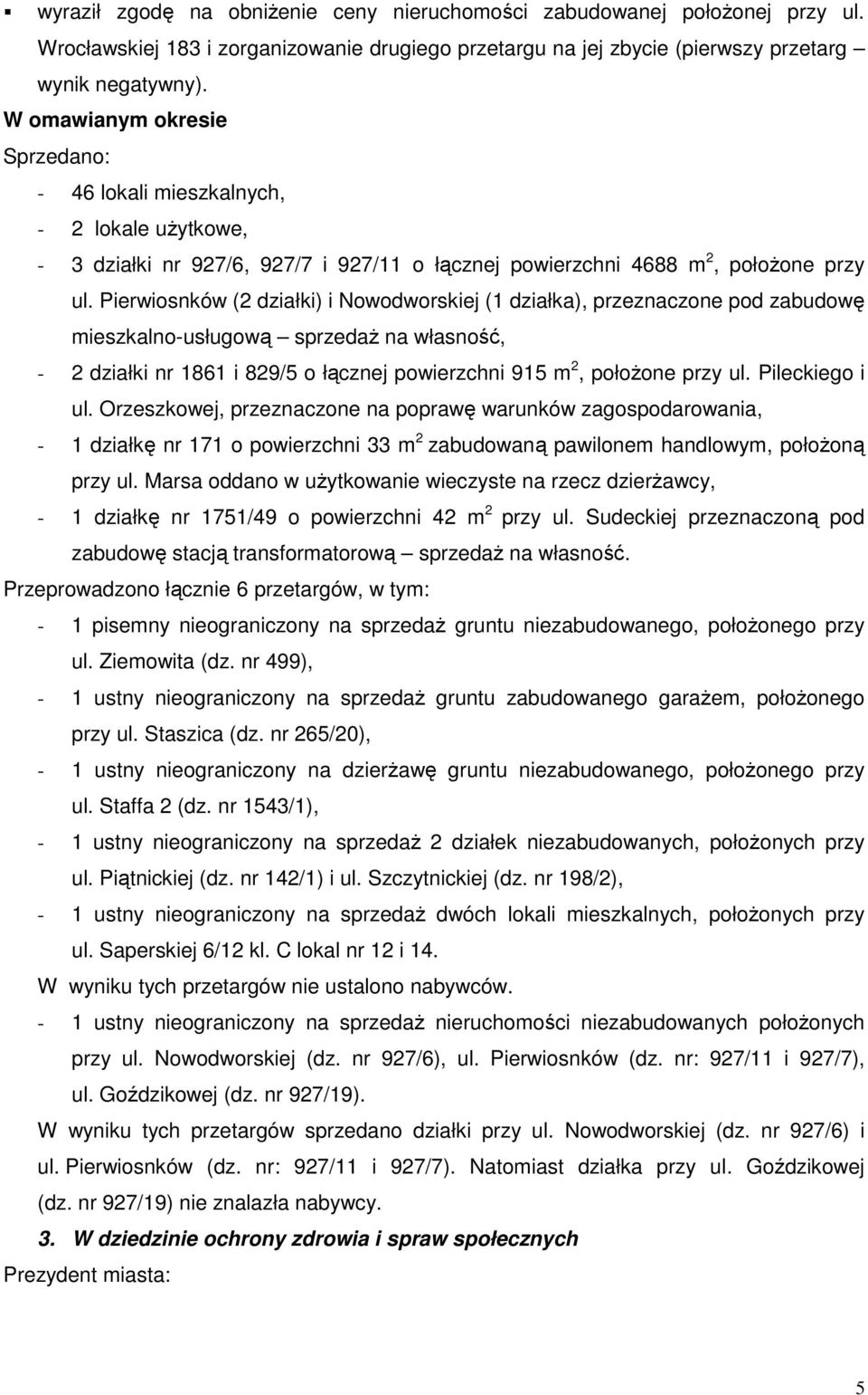 Pierwiosnków (2 działki) i Nowodworskiej (1 działka), przeznaczone pod zabudowę mieszkalno-usługową sprzedaŝ na własność, - 2 działki nr 1861 i 829/5 o łącznej powierzchni 915 m 2, połoŝone przy ul.