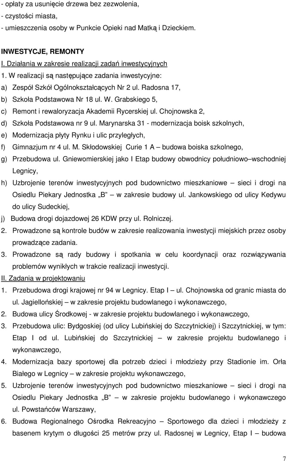 Chojnowska 2, d) Szkoła Podstawowa nr 9 ul. Marynarska 31 - modernizacja boisk szkolnych, e) Modernizacja płyty Rynku i ulic przyległych, f) Gimnazjum nr 4 ul. M. Skłodowskiej Curie 1 A budowa boiska szkolnego, g) Przebudowa ul.