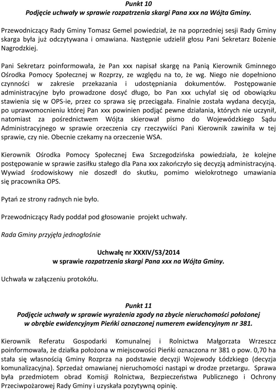 Pani Sekretarz poinformowała, że Pan xxx napisał skargę na Panią Kierownik Gminnego Ośrodka Pomocy Społecznej w Rozprzy, ze względu na to, że wg.