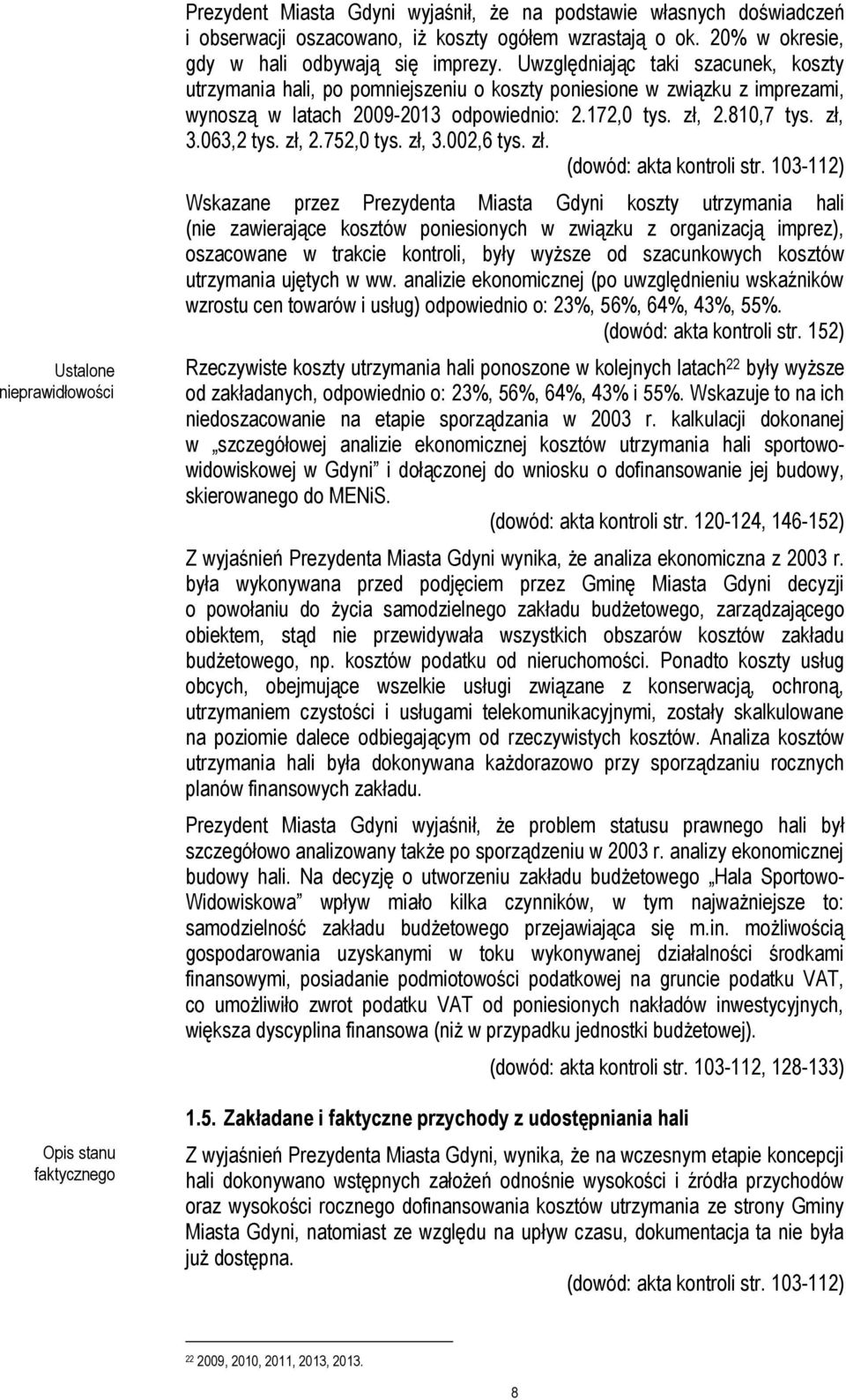 Uwzględniając taki szacunek, koszty utrzymania hali, po pomniejszeniu o koszty poniesione w związku z imprezami, wynoszą w latach 2009-2013 odpowiednio: 2.172,0 tys. zł, 2.810,7 tys. zł, 3.063,2 tys.