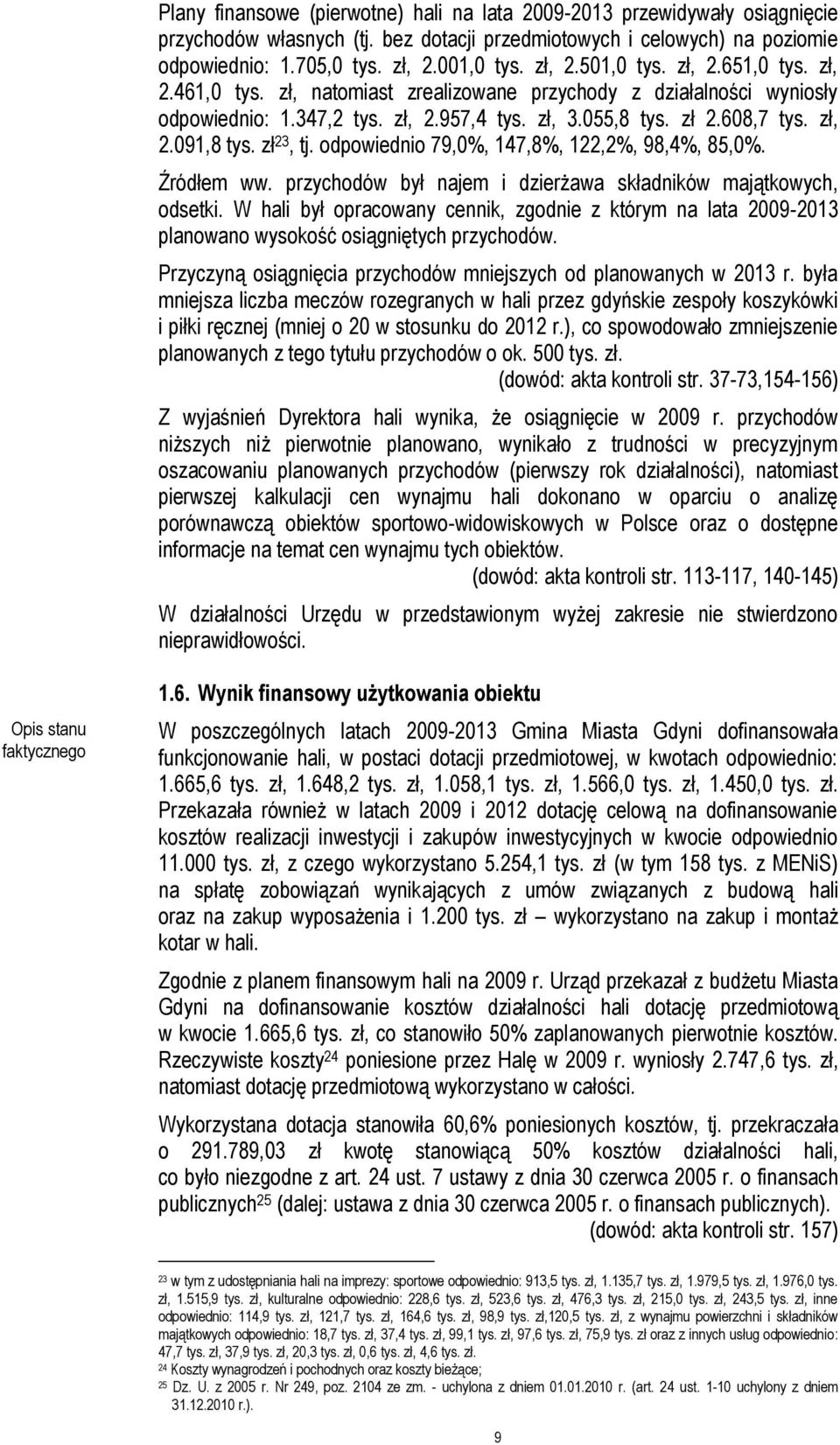zł 23, tj. odpowiednio 79,0%, 147,8%, 122,2%, 98,4%, 85,0%. Źródłem ww. przychodów był najem i dzierżawa składników majątkowych, odsetki.
