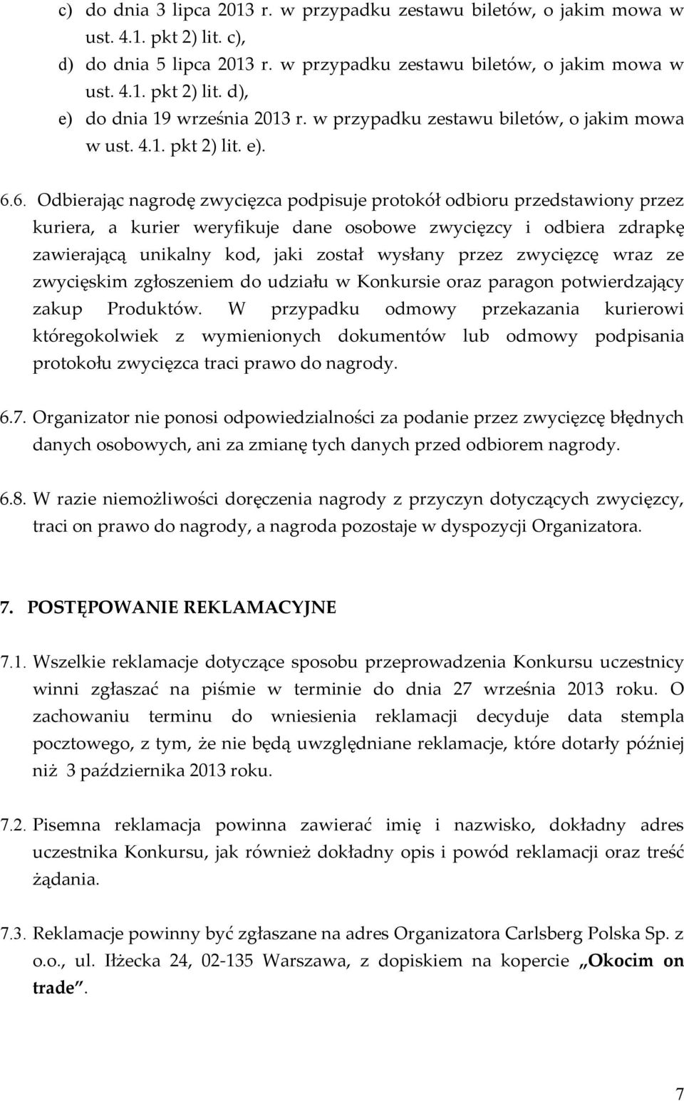 6. Odbierając nagrodę zwycięzca podpisuje protokół odbioru przedstawiony przez kuriera, a kurier weryfikuje dane osobowe zwycięzcy i odbiera zdrapkę zawierającą unikalny kod, jaki został wysłany