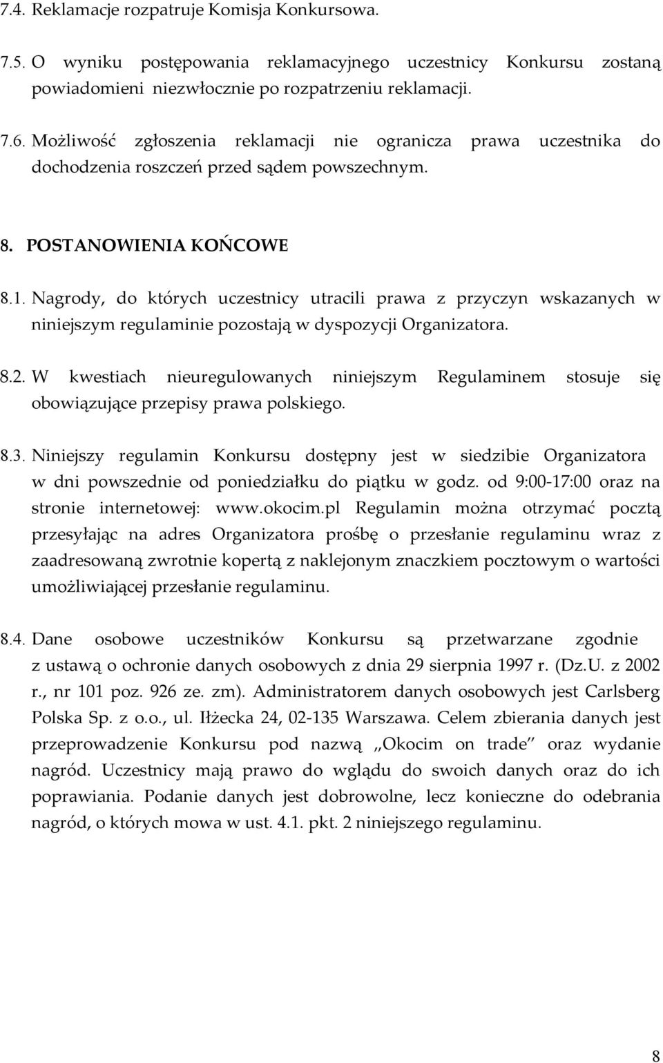 Nagrody, do których uczestnicy utracili prawa z przyczyn wskazanych w niniejszym regulaminie pozostają w dyspozycji Organizatora. 8.2.