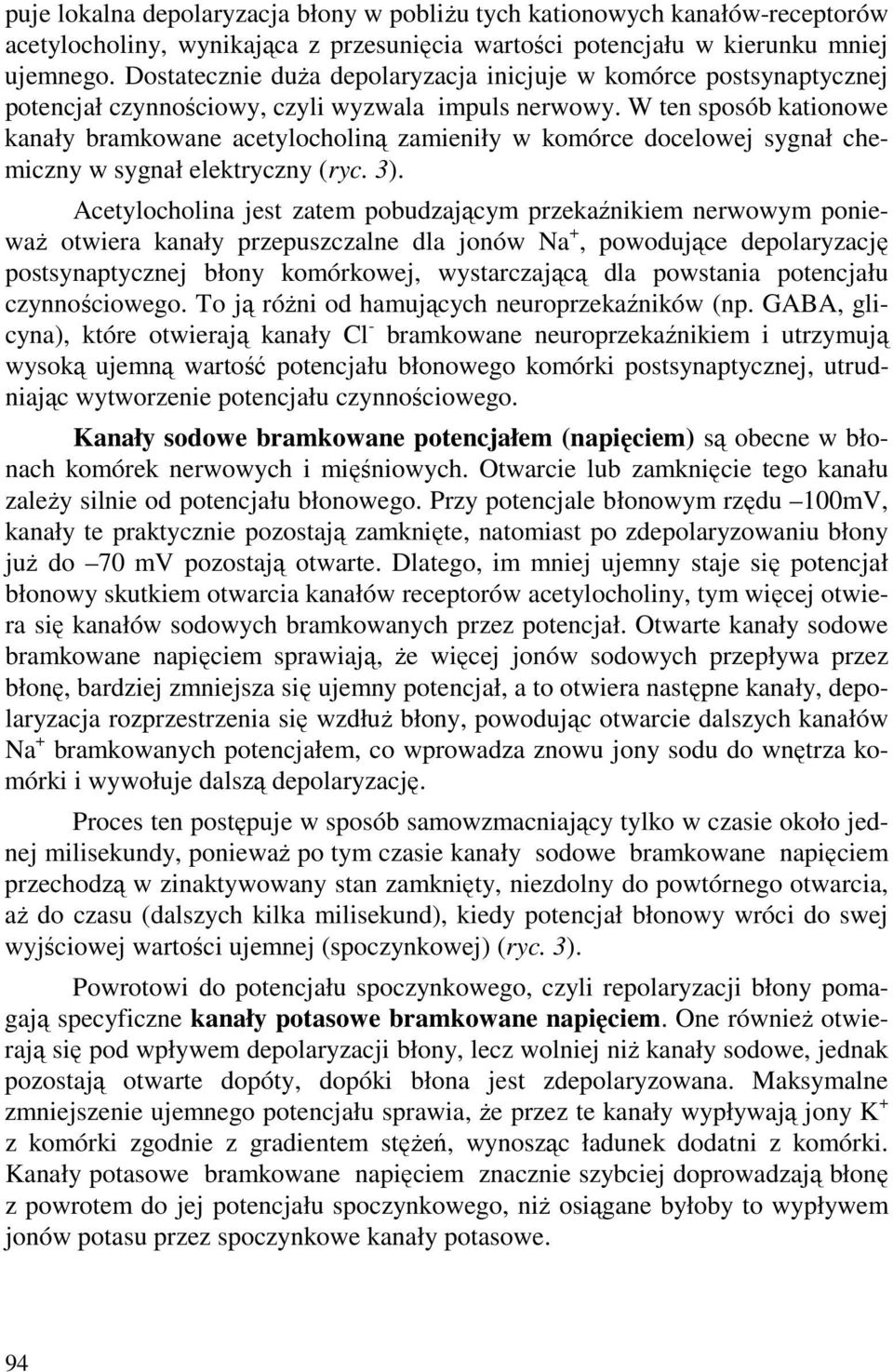 W ten sposób kationowe kanały bramkowane acetylocholiną zamieniły w komórce docelowej sygnał chemiczny w sygnał elektryczny (ryc. 3).