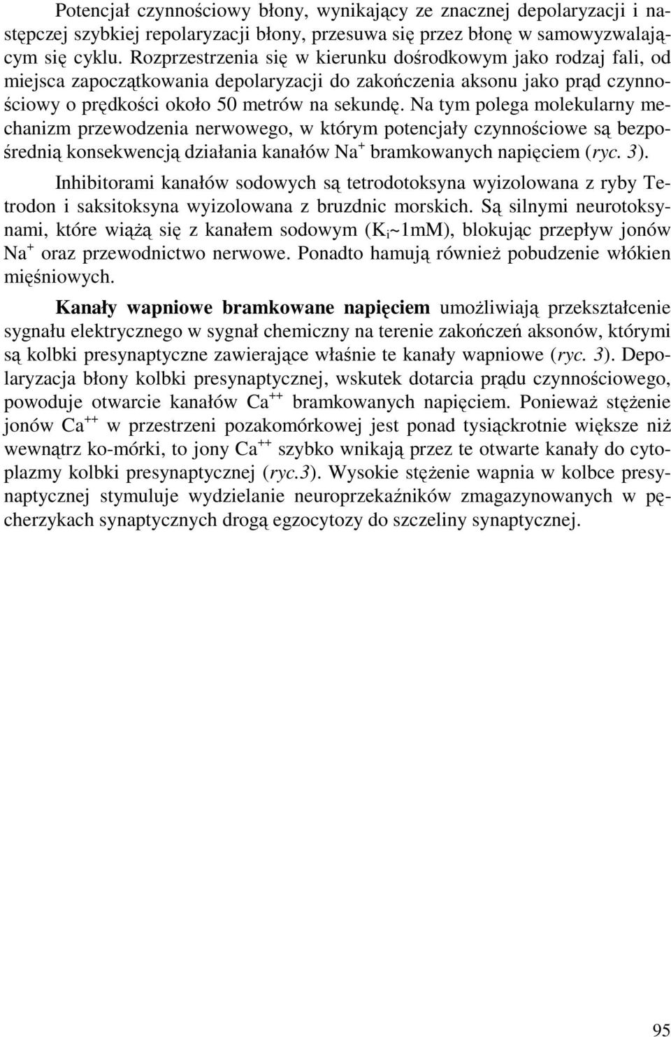 Na tym polega molekularny mechanizm przewodzenia nerwowego, w którym potencjały czynnościowe są bezpośrednią konsekwencją działania kanałów Na + bramkowanych napięciem (ryc. 3).