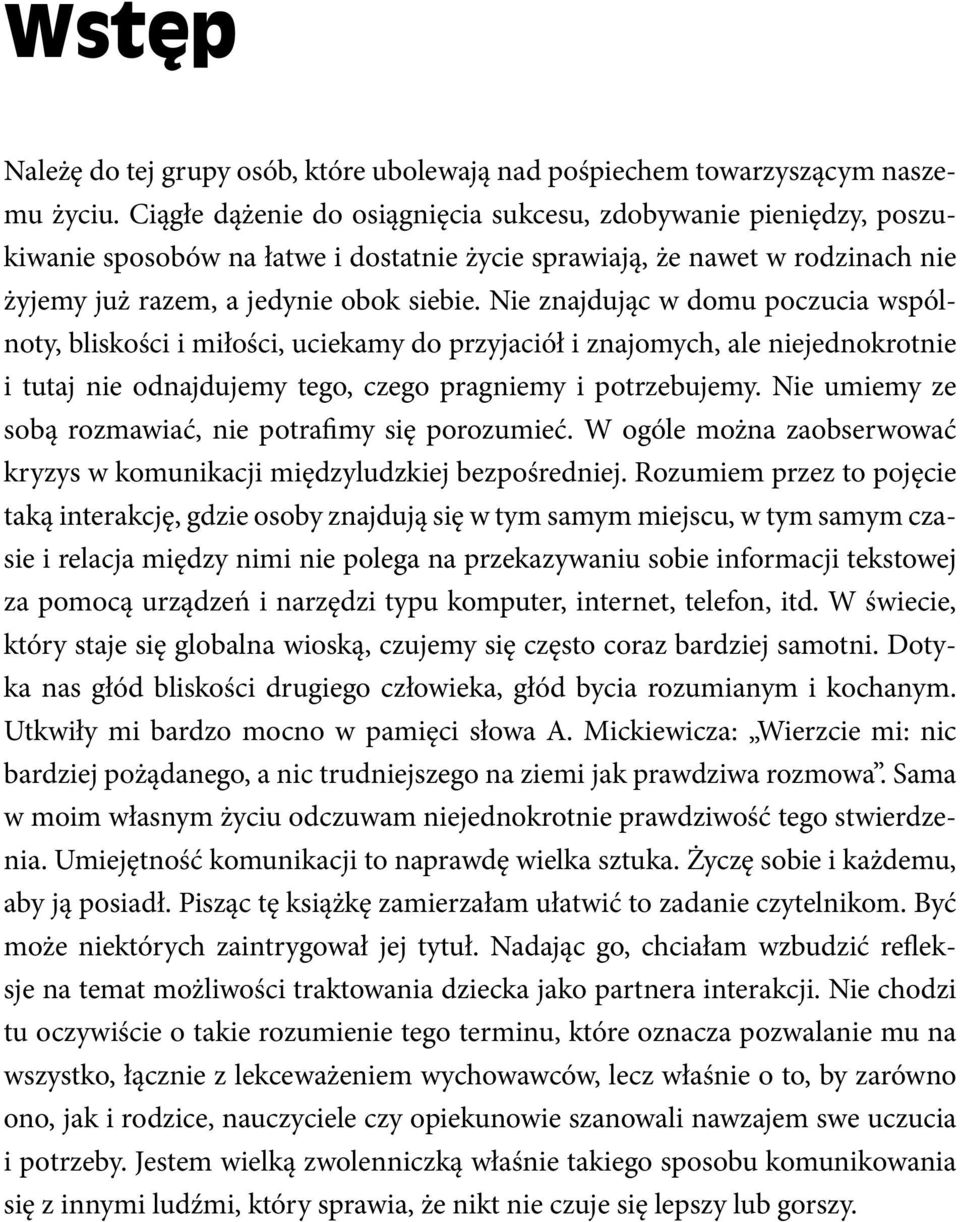 Nie znajdując w domu poczucia wspólnoty, bliskości i miłości, uciekamy do przyjaciół i znajomych, ale niejednokrotnie i tutaj nie odnajdujemy tego, czego pragniemy i potrzebujemy.