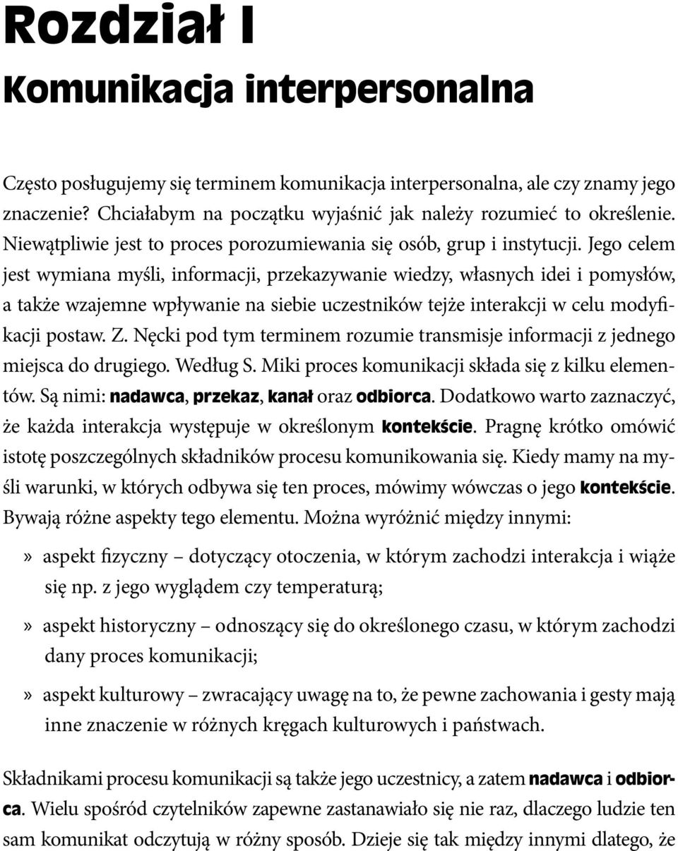 Jego celem jest wymiana myśli, informacji, przekazywanie wiedzy, własnych idei i pomysłów, a także wzajemne wpływanie na siebie uczestników tejże interakcji w celu modyfikacji postaw. Z.