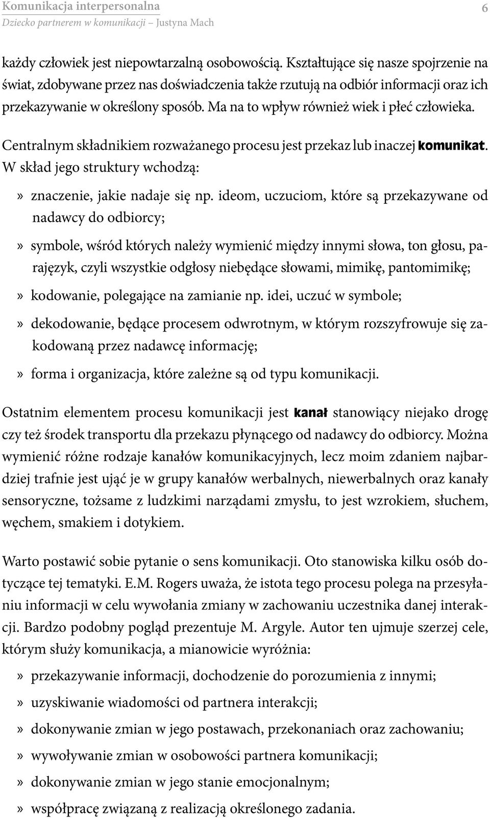 Ma na to wpływ również wiek i płeć człowieka. Centralnym składnikiem rozważanego procesu jest przekaz lub inaczej komunikat. W skład jego struktury wchodzą:»» znaczenie, jakie nadaje się np.