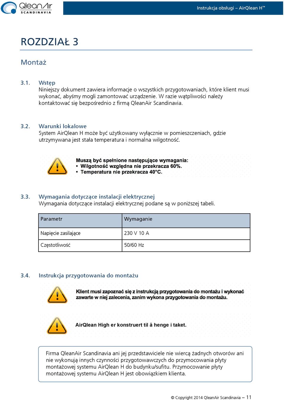 Warunki lokalowe System AirQlean H może być użytkowany wyłącznie w pomieszczeniach, gdzie utrzymywana jest stała temperatura i normalna wilgotność.