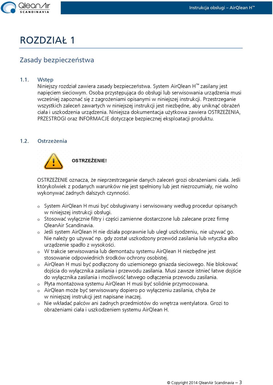 Przestrzeganie wszystkich zaleceń zawartych w niniejszej instrukcji jest niezbędne, aby uniknąć obrażeń ciała i uszkodzenia urządzenia.