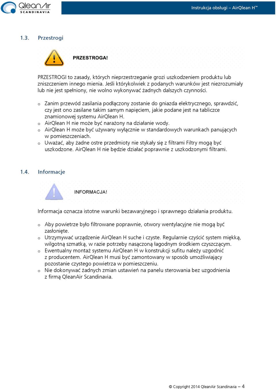 o Zanim przewód zasilania podłączony zostanie do gniazda elektrycznego, sprawdzić, czy jest ono zasilane takim samym napięciem, jakie podane jest na tabliczce znamionowej systemu AirQlean H.