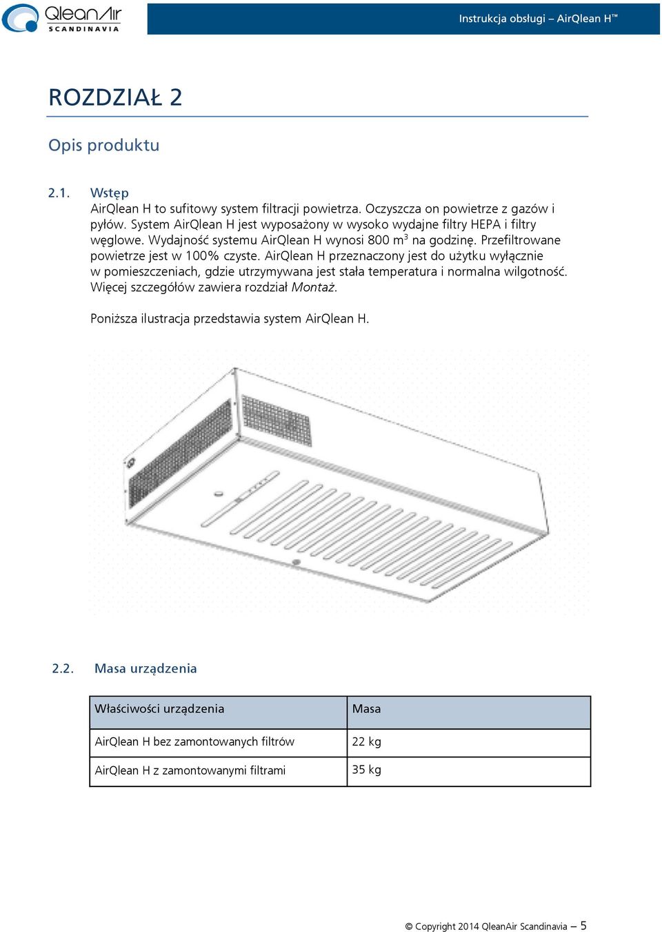 Przefiltrowane powietrze jest w 100% czyste. AirQlean H przeznaczony jest do użytku wyłącznie w pomieszczeniach, gdzie utrzymywana jest stała temperatura i normalna wilgotność.