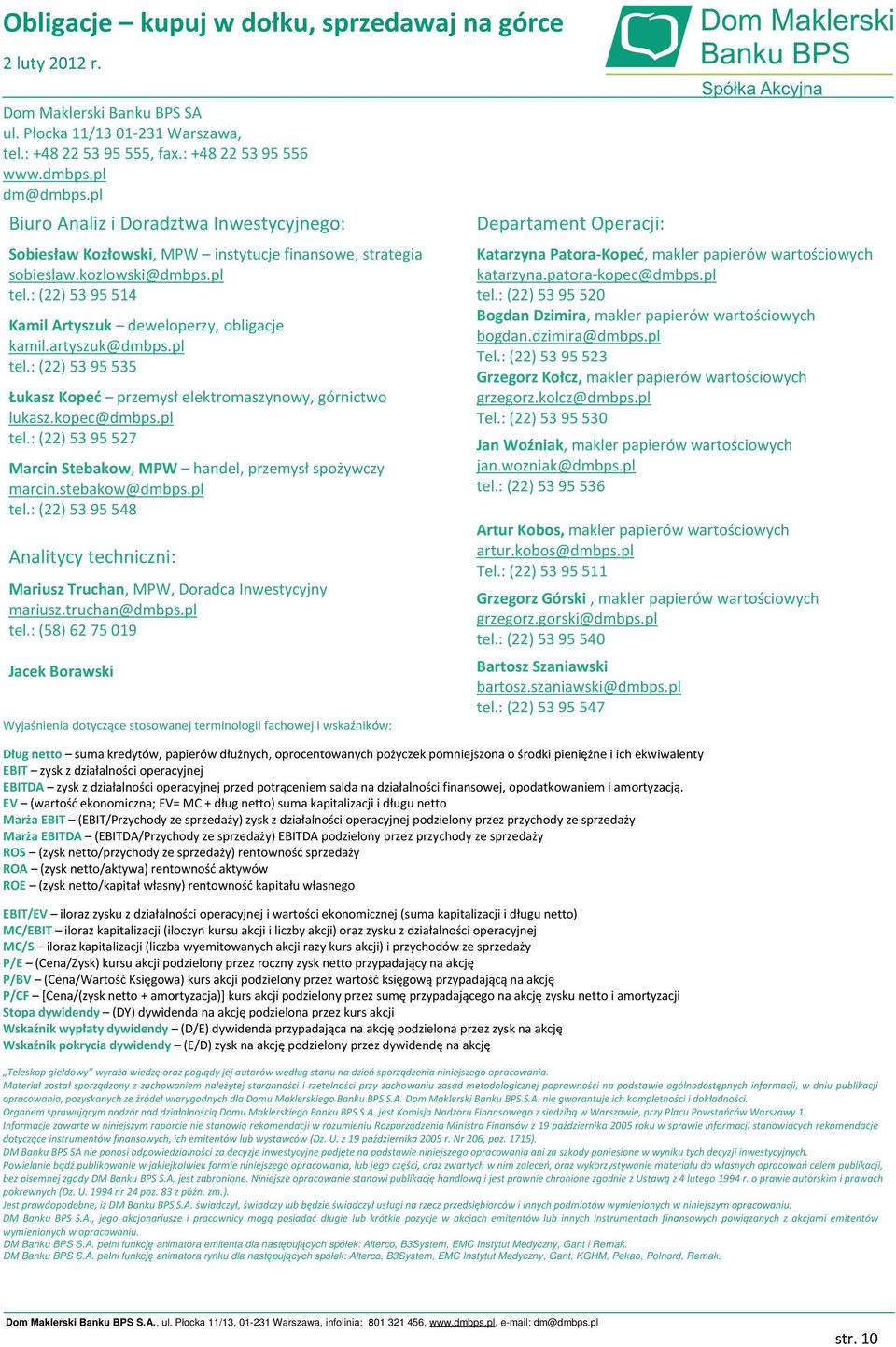 artyszuk@dmbps.pl tel.: (22) 53 95 535 Łukasz Kopeć przemysł elektromaszynowy, górnictwo lukasz.kopec@dmbps.pl tel.: (22) 53 95 527 Marcin Stebakow, MPW handel, przemysł spożywczy marcin.