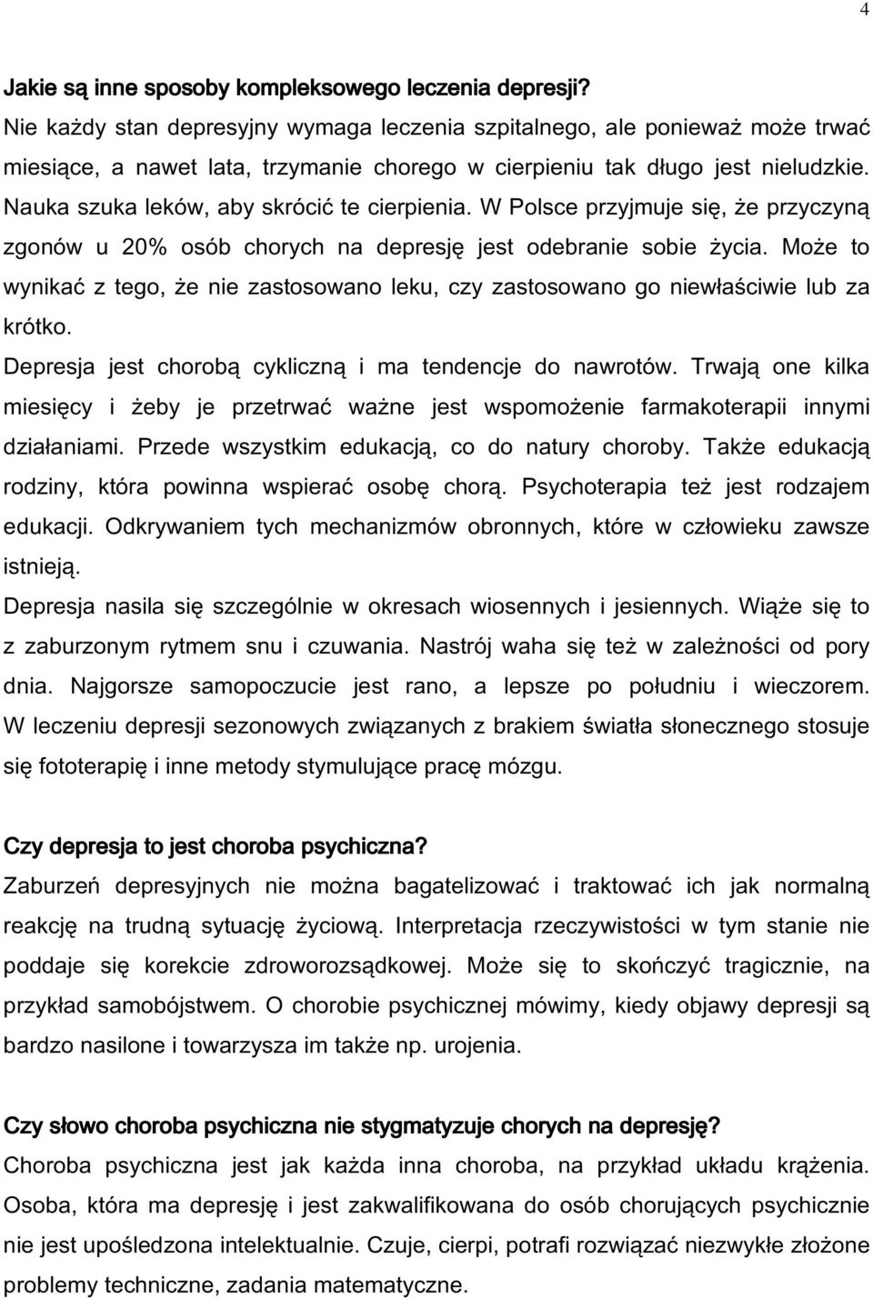 Nauka szuka leków, aby skrócić te cierpienia. W Polsce przyjmuje się, że przyczyną zgonów u 20% osób chorych na depresję jest odebranie sobie życia.