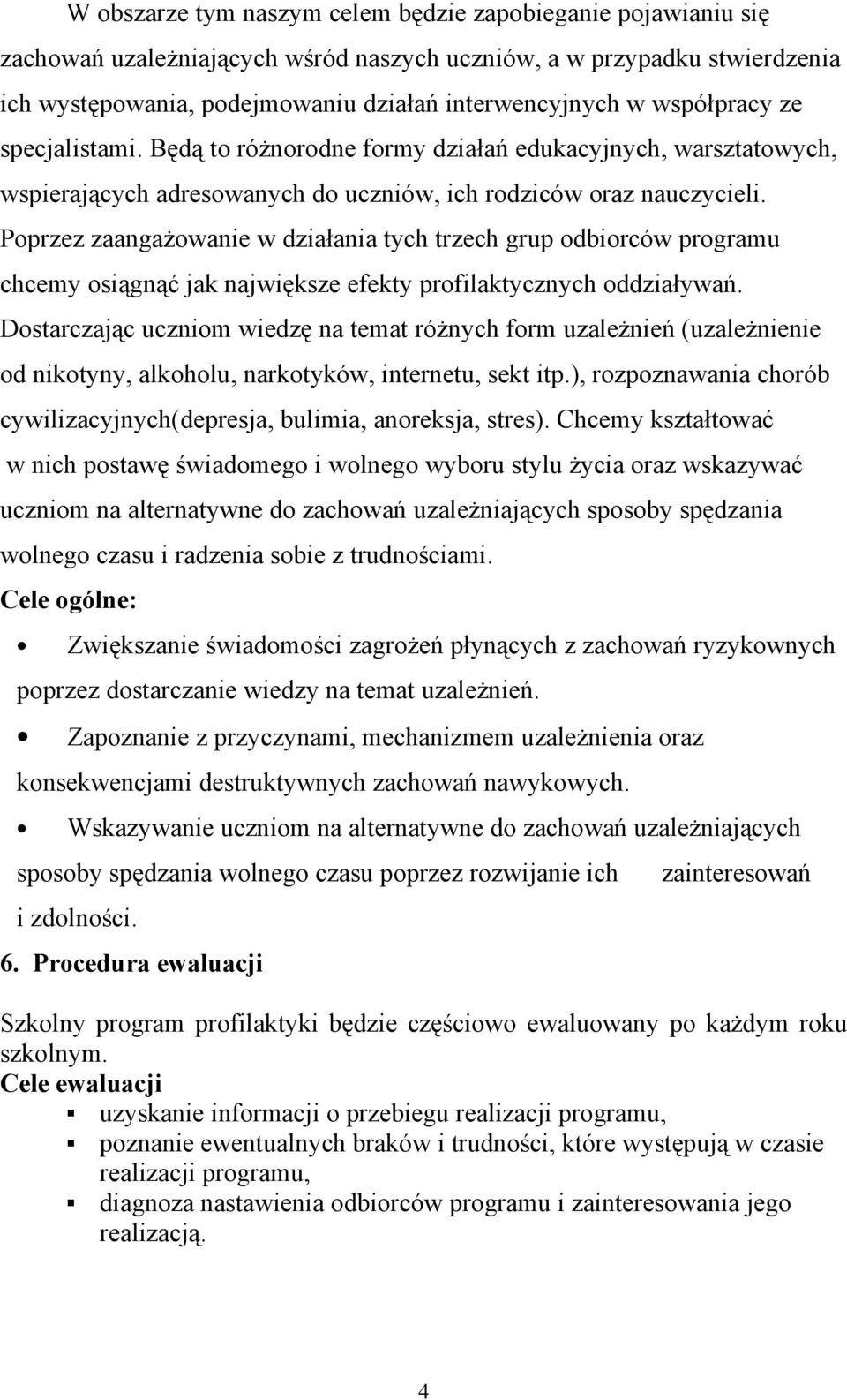 Poprzez zaangażowanie w działania tych trzech grup odbiorców programu chcemy osiągnąć jak największe efekty profilaktycznych oddziaływań.