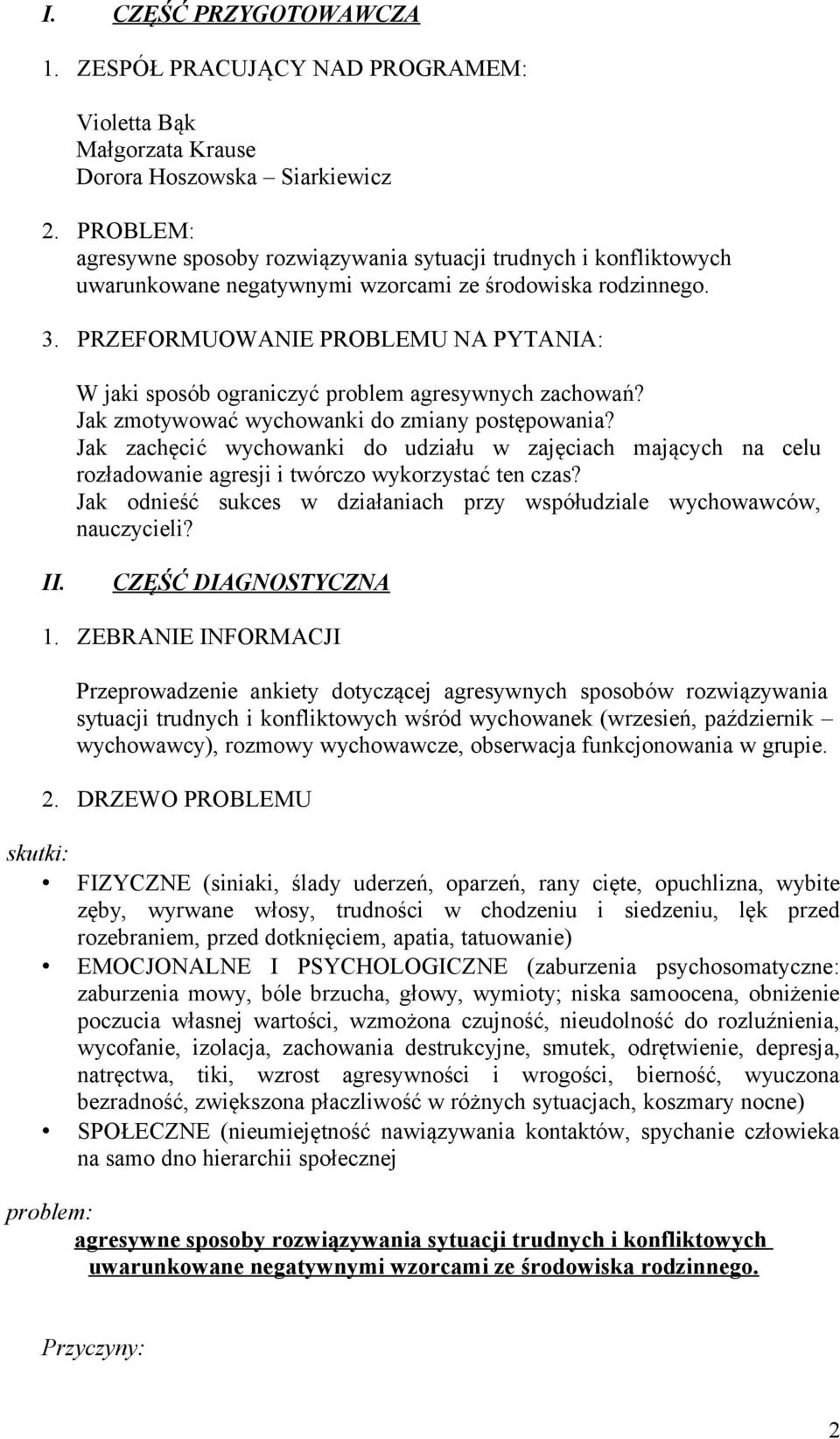 PRZEFORMUOWANIE PROBLEMU NA PYTANIA: W jaki sposób ograniczyć problem agresywnych zachowań? Jak zmotywować wychowanki do zmiany postępowania?